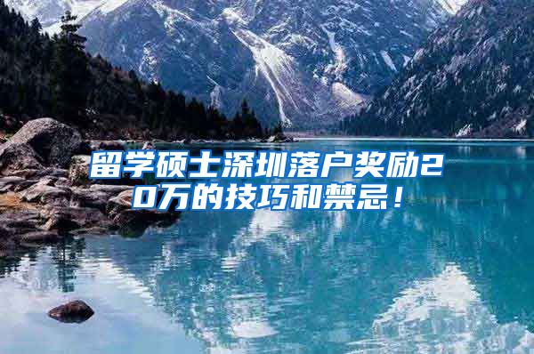 留学硕士深圳落户奖励20万的技巧和禁忌！