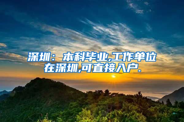 深圳：本科毕业,工作单位在深圳,可直接入户.