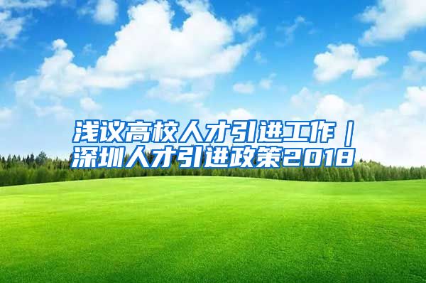 浅议高校人才引进工作｜深圳人才引进政策2018