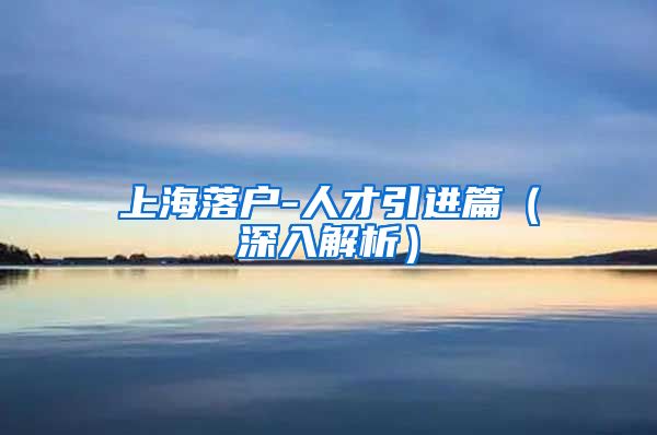 上海落户-人才引进篇（深入解析）
