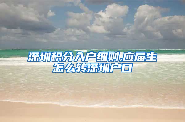 深圳积分入户细则,应届生怎么转深圳户口