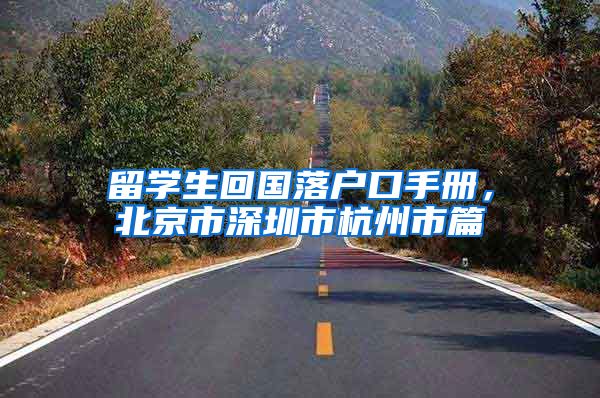 留学生回国落户口手册，北京市深圳市杭州市篇