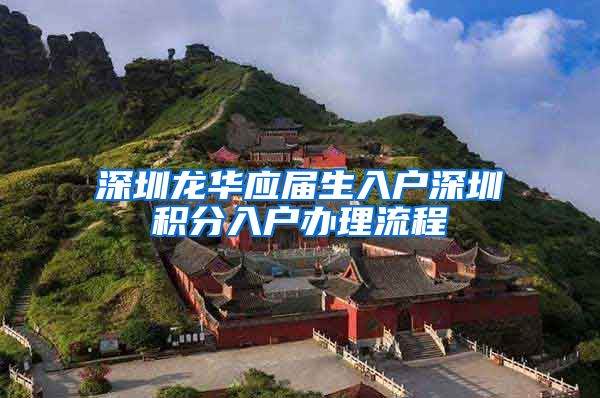 深圳龙华应届生入户深圳积分入户办理流程