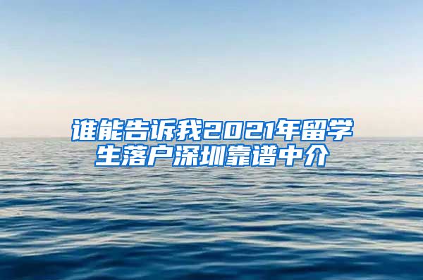 谁能告诉我2021年留学生落户深圳靠谱中介