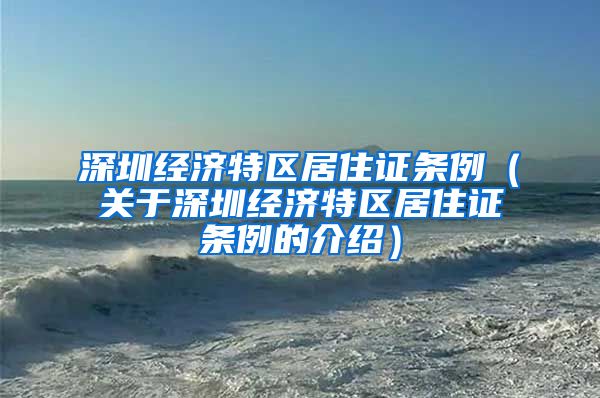 深圳经济特区居住证条例（关于深圳经济特区居住证条例的介绍）