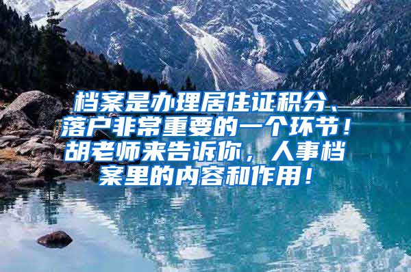 档案是办理居住证积分、落户非常重要的一个环节！胡老师来告诉你，人事档案里的内容和作用！