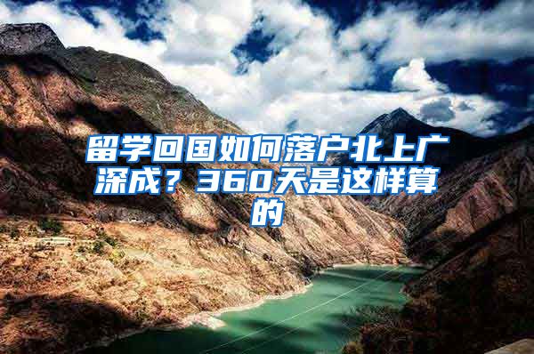 留学回国如何落户北上广深成？360天是这样算的