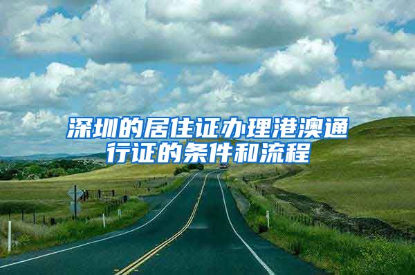 深圳的居住证办理港澳通行证的条件和流程