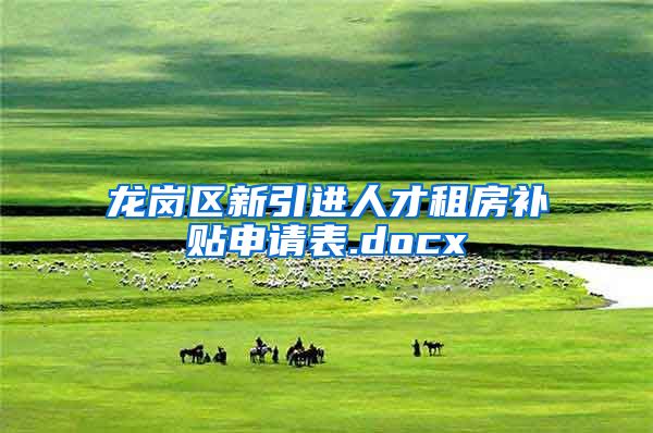 龙岗区新引进人才租房补贴申请表.docx
