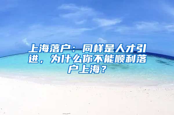 上海落户：同样是人才引进，为什么你不能顺利落户上海？