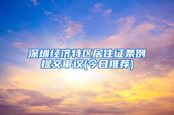 深圳经济特区居住证条例提交审议(今日推荐)