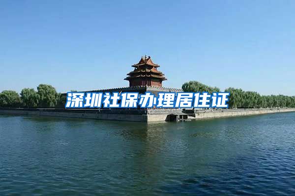 深圳社保办理居住证