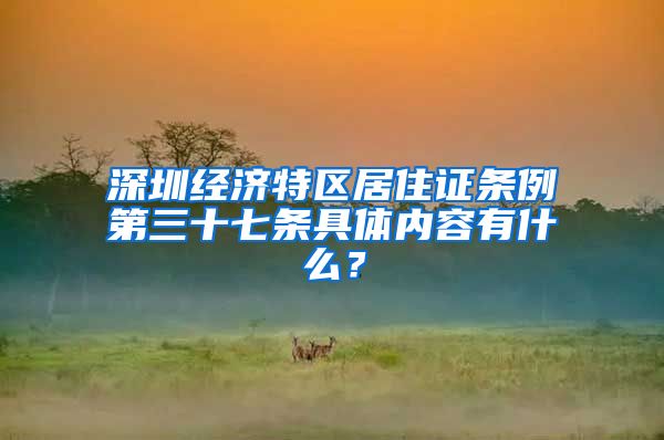 深圳经济特区居住证条例第三十七条具体内容有什么？