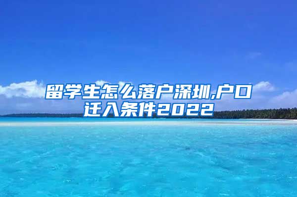 留学生怎么落户深圳,户口迁入条件2022