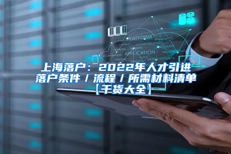 上海落户：2022年人才引进落户条件／流程／所需材料清单【干货大全】