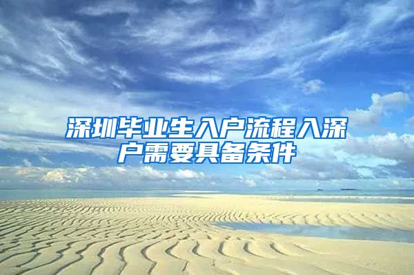 深圳毕业生入户流程入深户需要具备条件