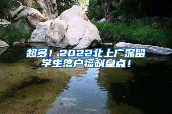 超多！2022北上广深留学生落户福利盘点！