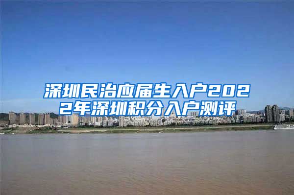 深圳民治应届生入户2022年深圳积分入户测评