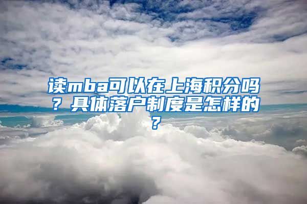 读mba可以在上海积分吗？具体落户制度是怎样的？