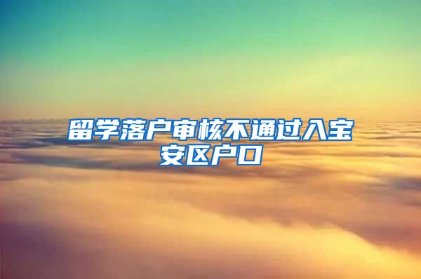 留学落户审核不通过入宝安区户口