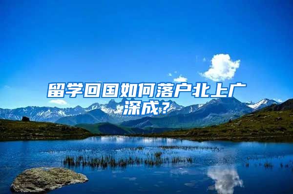 留学回国如何落户北上广深成？