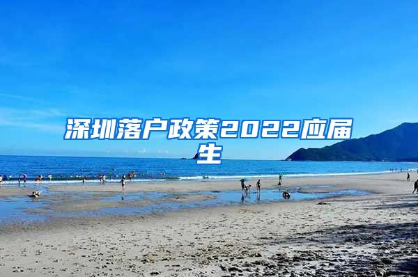 深圳落户政策2022应届生