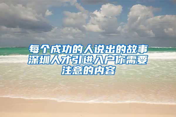 每个成功的人说出的故事深圳人才引进入户你需要注意的内容