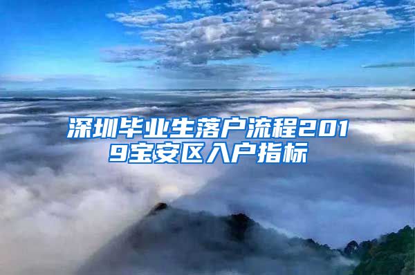 深圳毕业生落户流程2019宝安区入户指标