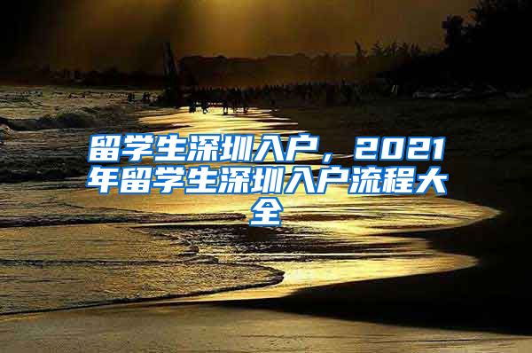 留学生深圳入户，2021年留学生深圳入户流程大全