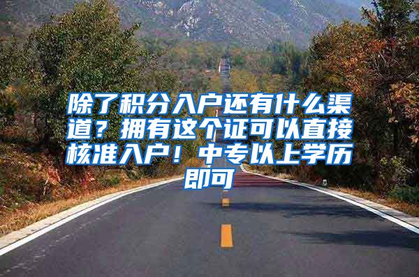除了积分入户还有什么渠道？拥有这个证可以直接核准入户！中专以上学历即可
