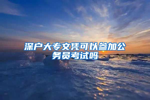 深户大专文凭可以参加公务员考试吗