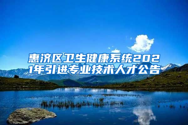 惠济区卫生健康系统2021年引进专业技术人才公告