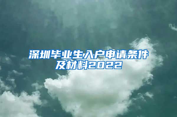 深圳毕业生入户申请条件及材料2022