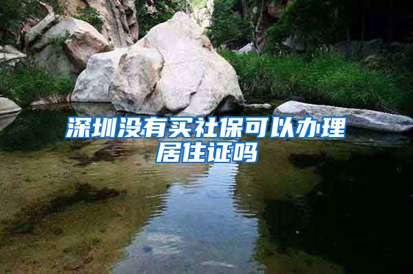 深圳没有买社保可以办理居住证吗