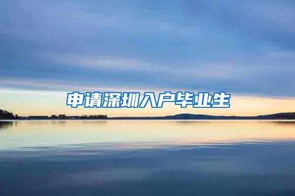 申请深圳入户毕业生