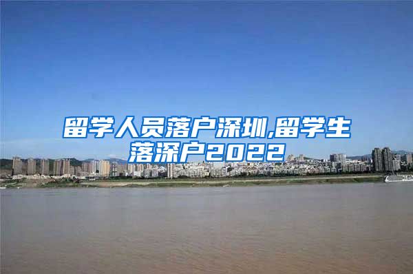 留学人员落户深圳,留学生落深户2022
