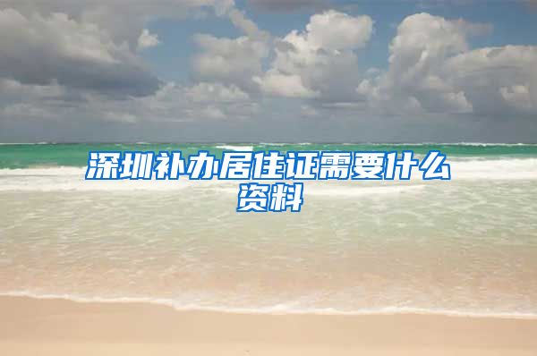 深圳补办居住证需要什么资料