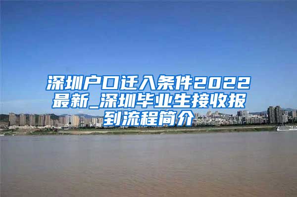 深圳户口迁入条件2022最新_深圳毕业生接收报到流程简介